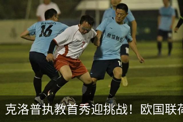 克洛普执教首秀迎挑战！欧国联荷兰与德国的较量