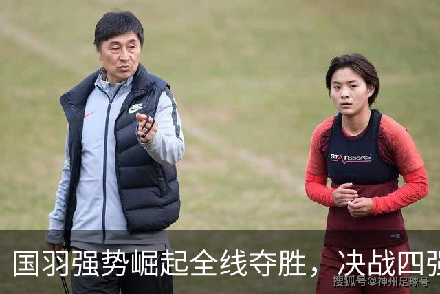 国羽强势崛起全线夺胜，决战四强再展雄风