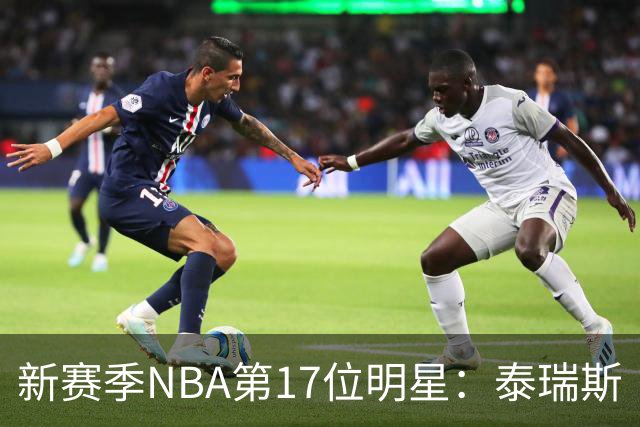 新赛季NBA第17位明星：泰瑞斯·马克西的闪耀时刻