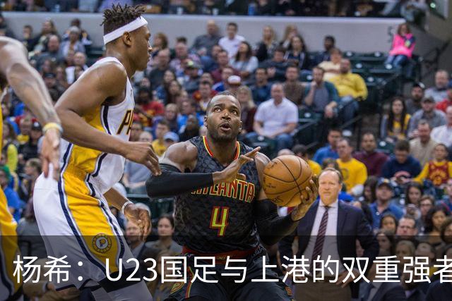 杨希：U23国足与上港的双重强者，未来值得期待